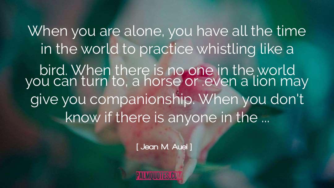 Jean M. Auel Quotes: When you are alone, you