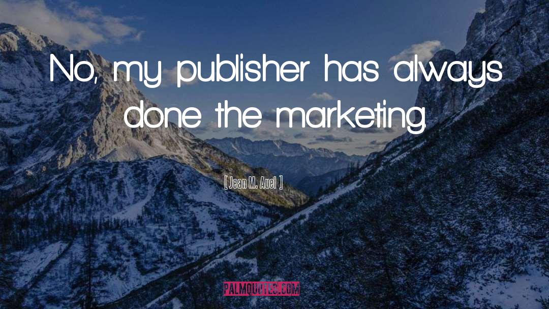 Jean M. Auel Quotes: No, my publisher has always
