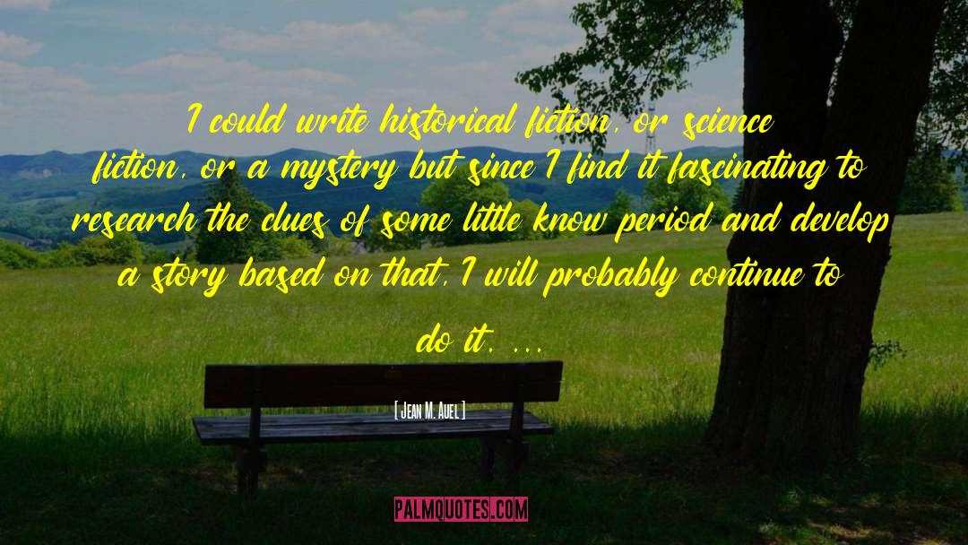 Jean M. Auel Quotes: I could write historical fiction,