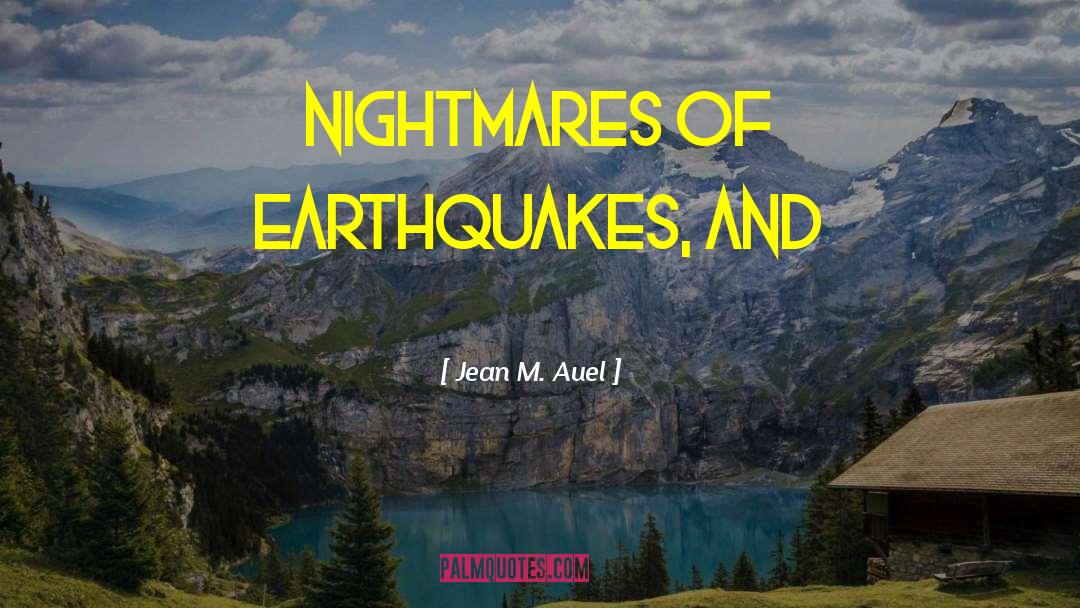 Jean M. Auel Quotes: nightmares of earthquakes, and