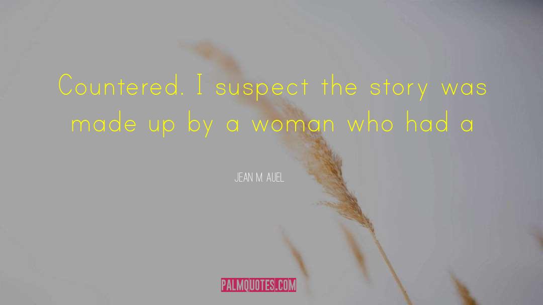 Jean M. Auel Quotes: Countered. I suspect the story