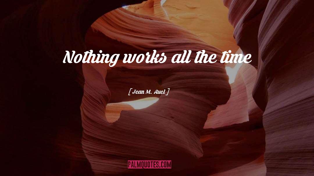 Jean M. Auel Quotes: Nothing works all the time