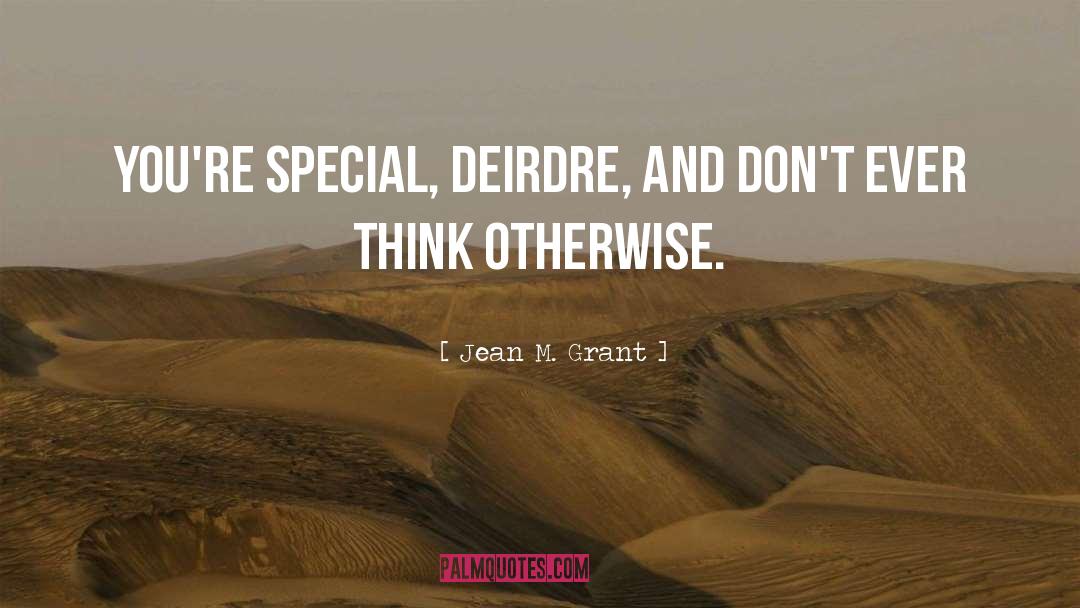 Jean M. Grant Quotes: You're special, Deirdre, and don't