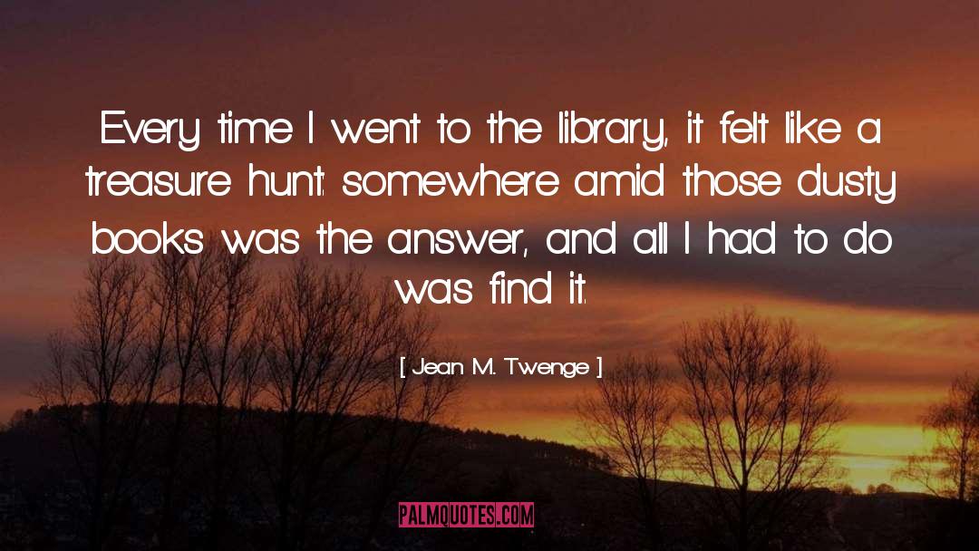 Jean M. Twenge Quotes: Every time I went to