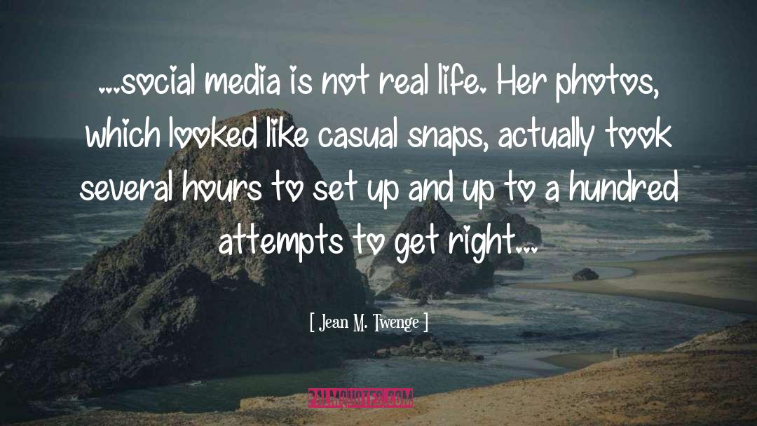 Jean M. Twenge Quotes: ...social media is not real