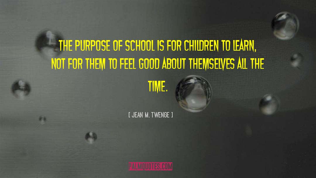 Jean M. Twenge Quotes: The purpose of school is