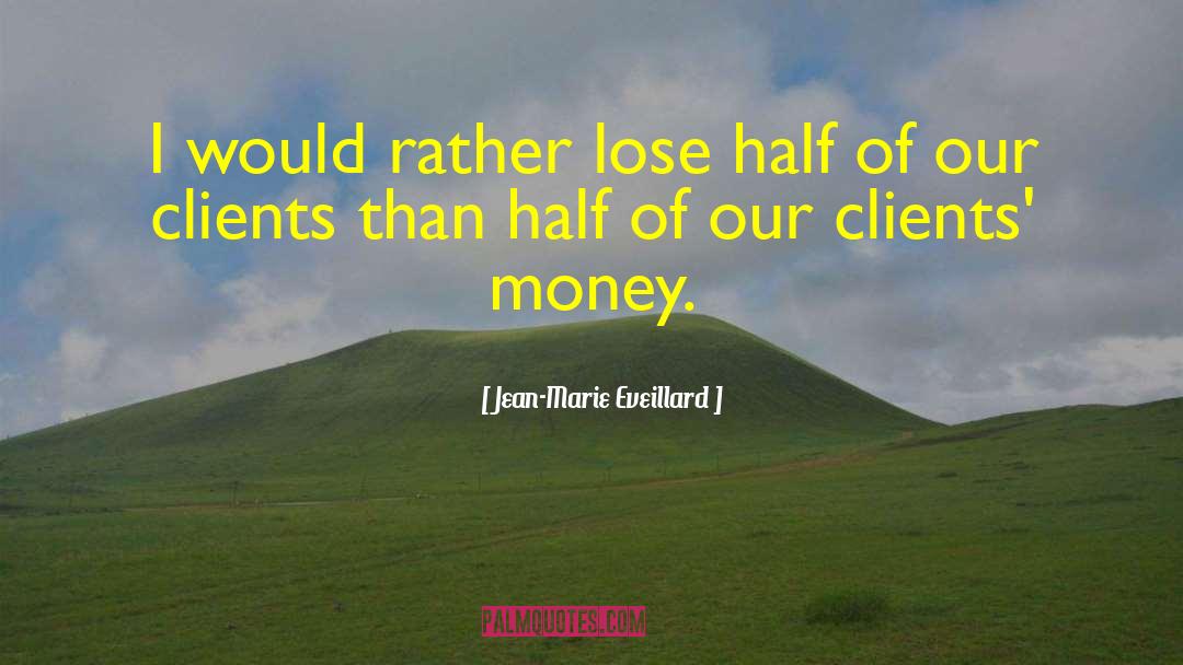 Jean-Marie Eveillard Quotes: I would rather lose half