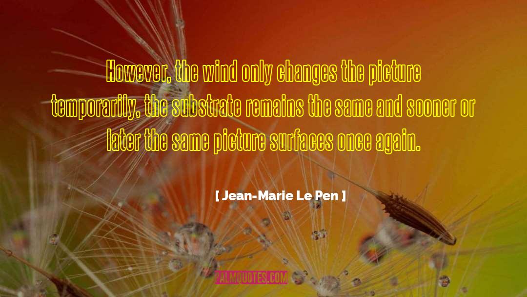 Jean-Marie Le Pen Quotes: However, the wind only changes