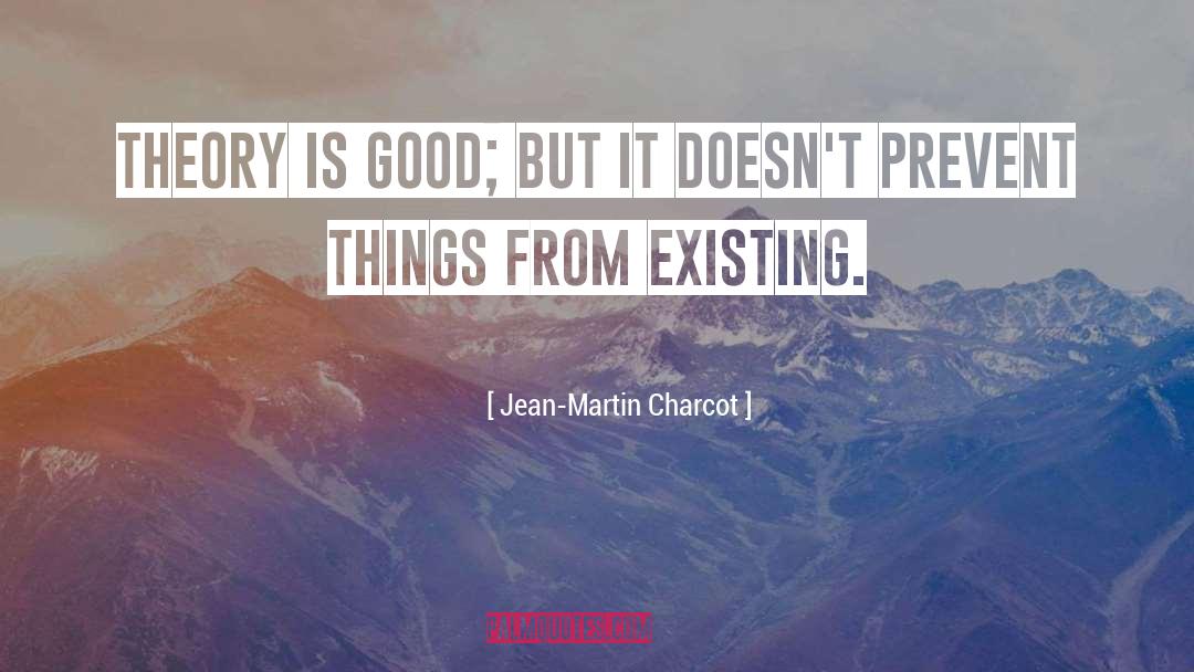 Jean-Martin Charcot Quotes: Theory is good; but it