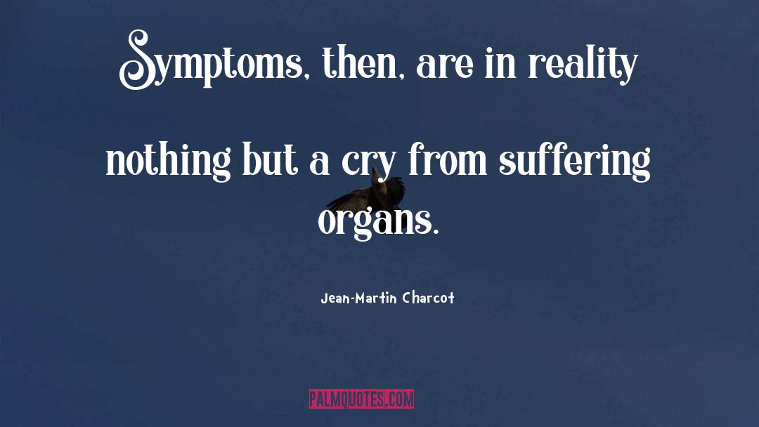 Jean-Martin Charcot Quotes: Symptoms, then, are in reality