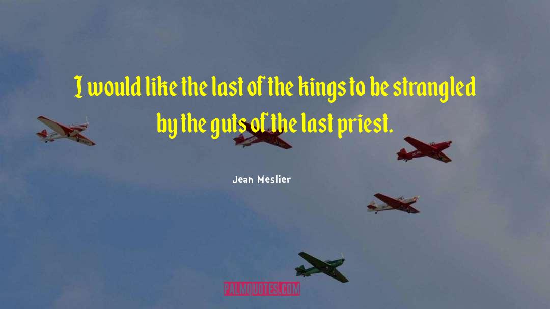 Jean Meslier Quotes: I would like the last