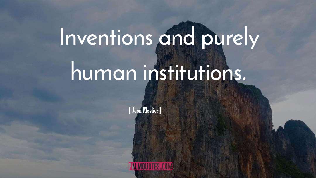 Jean Meslier Quotes: Inventions and purely human institutions.