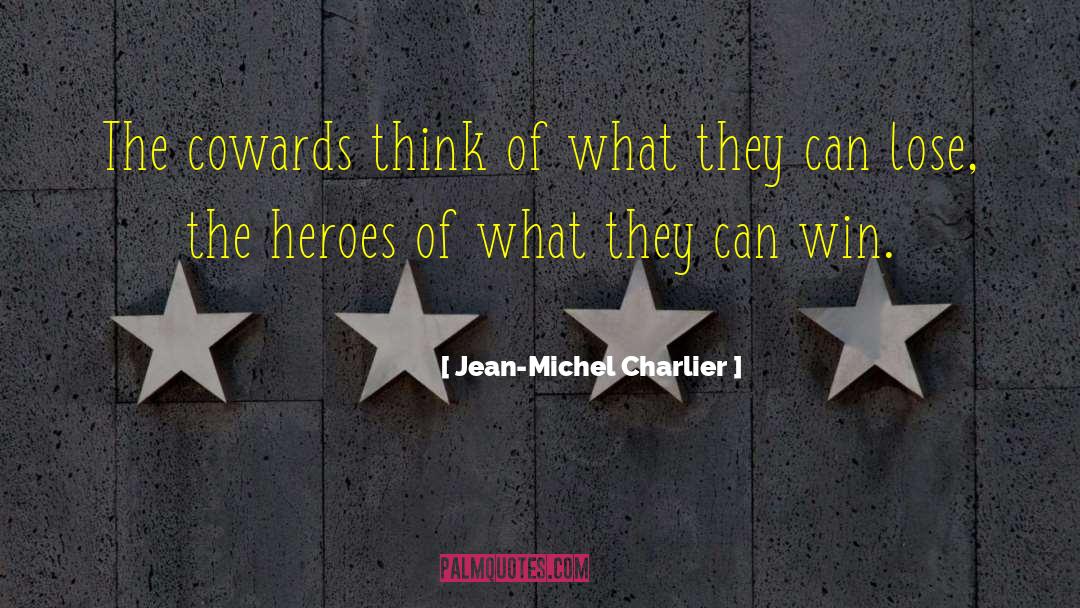 Jean-Michel Charlier Quotes: The cowards think of what