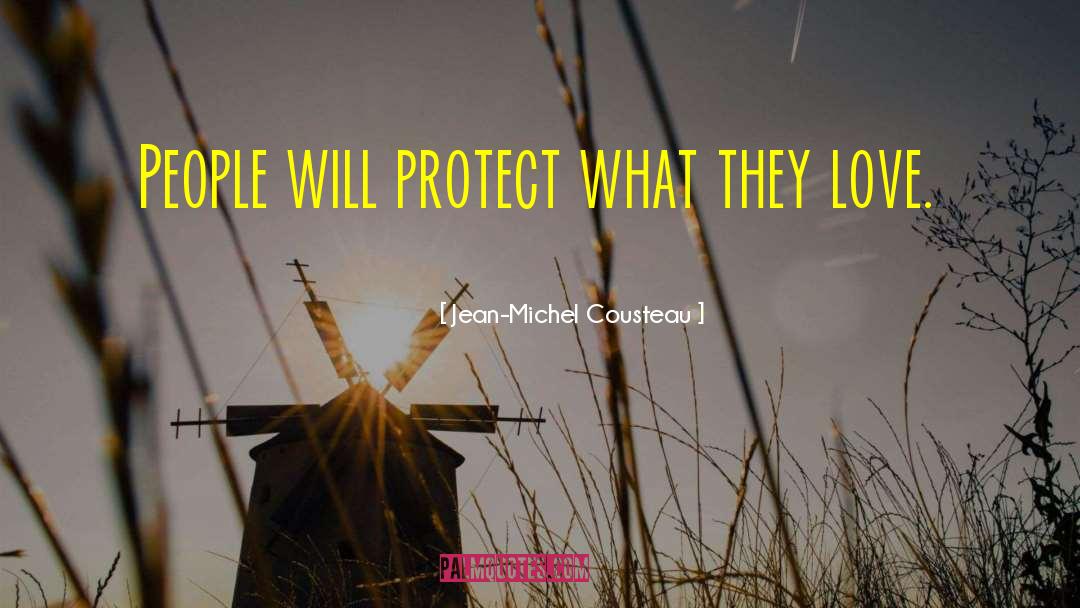 Jean-Michel Cousteau Quotes: People will protect what they