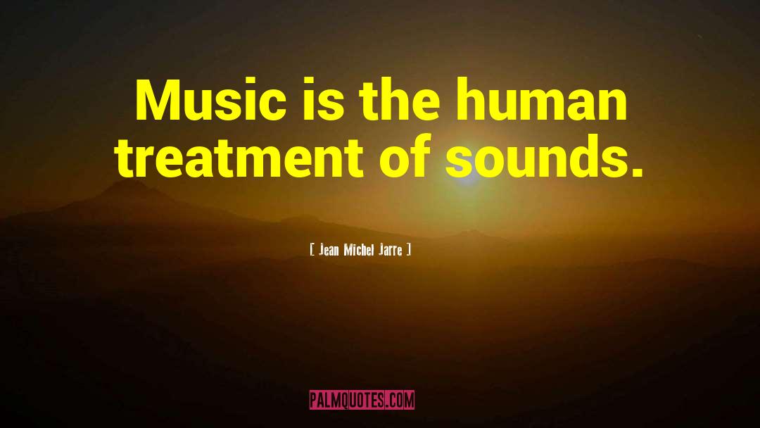 Jean Michel Jarre Quotes: Music is the human treatment