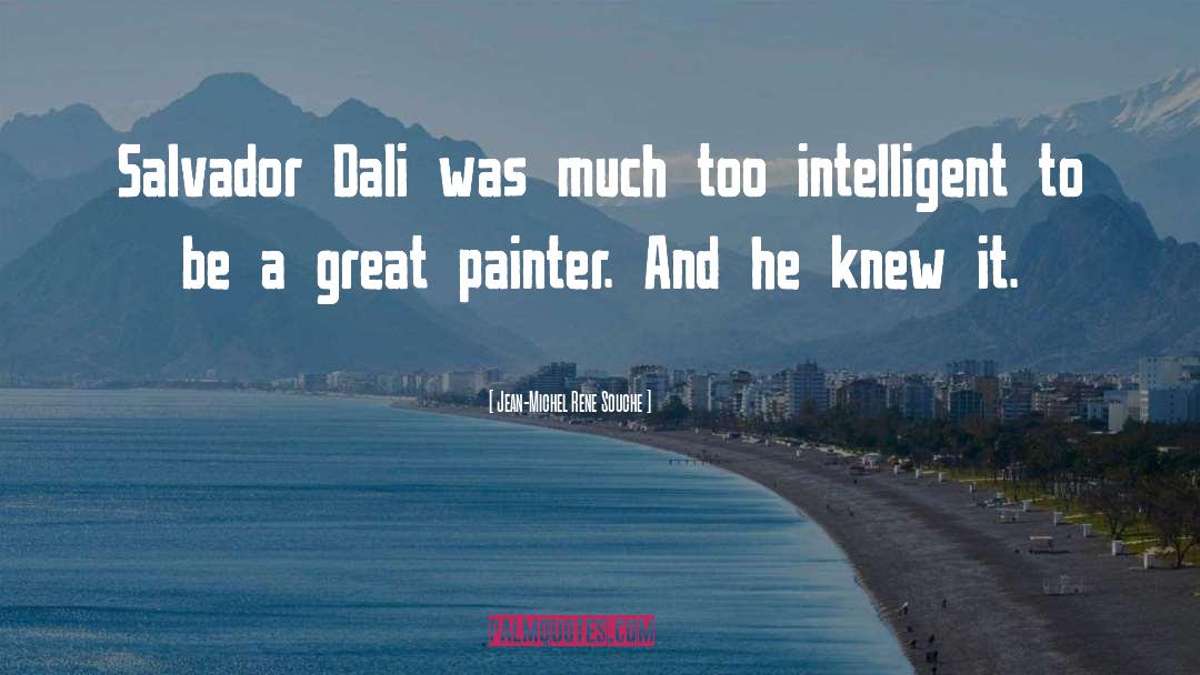 Jean-Michel Rene Souche Quotes: Salvador Dali was much too