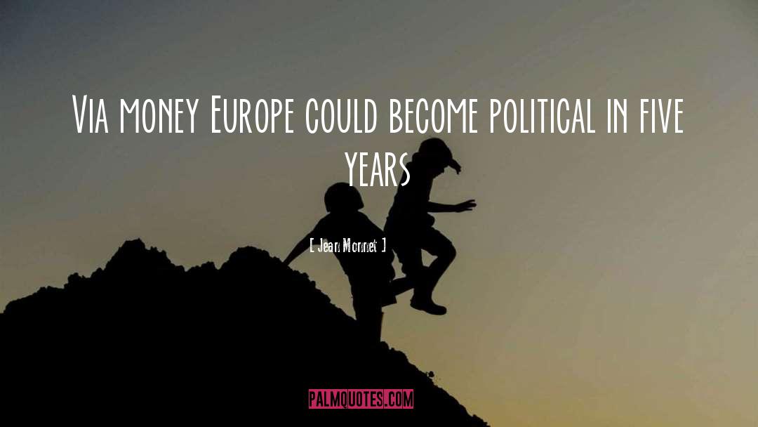 Jean Monnet Quotes: Via money Europe could become