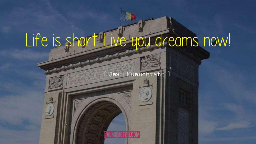 Jean Muenchrath Quotes: Life is short. Live you
