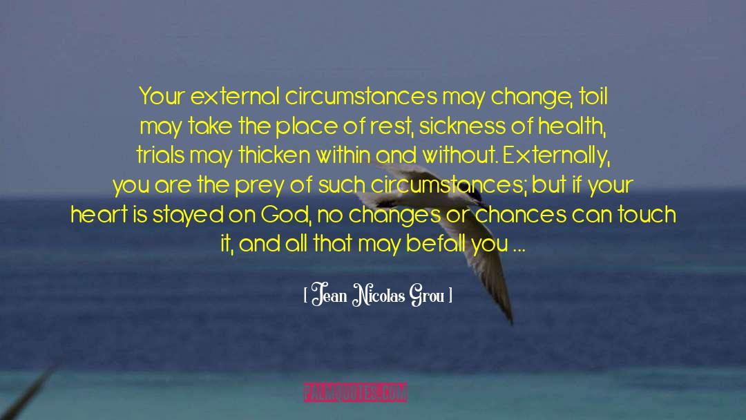Jean Nicolas Grou Quotes: Your external circumstances may change,