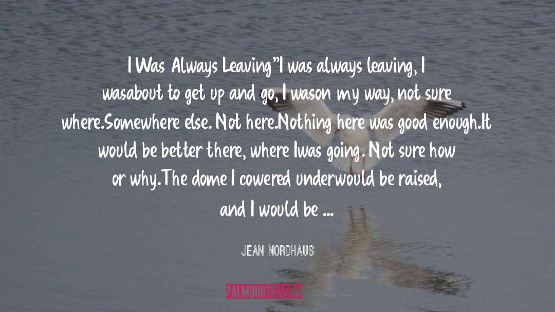 Jean Nordhaus Quotes: I Was Always Leaving