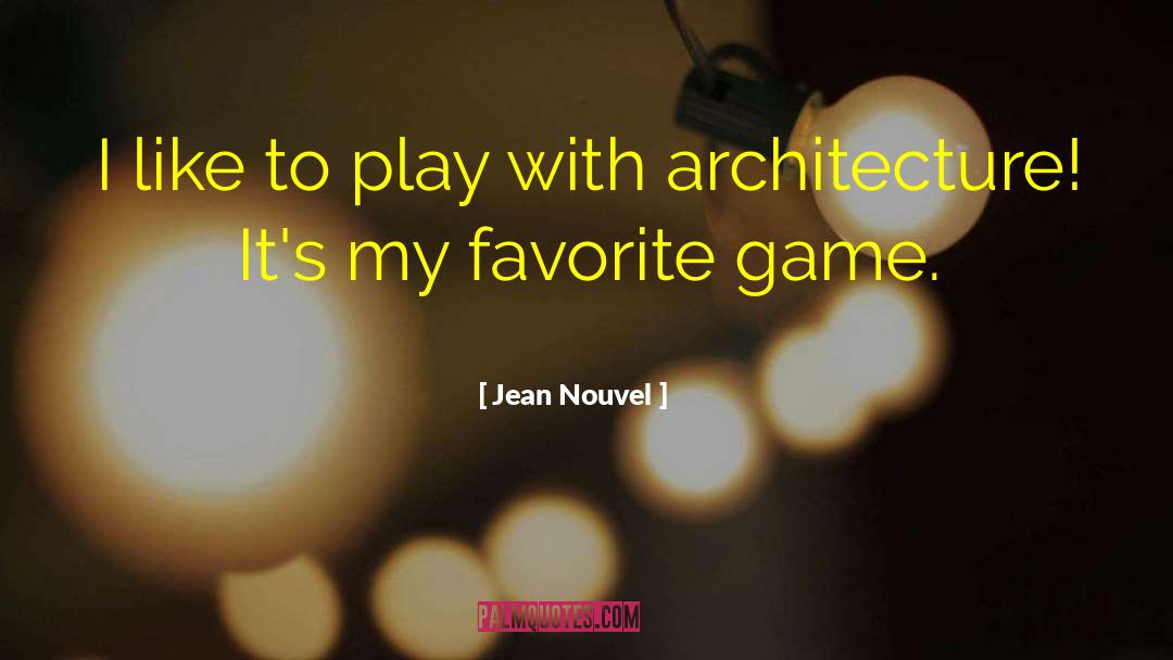 Jean Nouvel Quotes: I like to play with