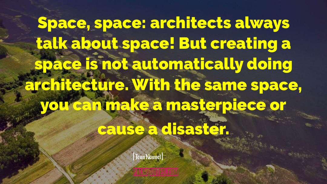Jean Nouvel Quotes: Space, space: architects always talk