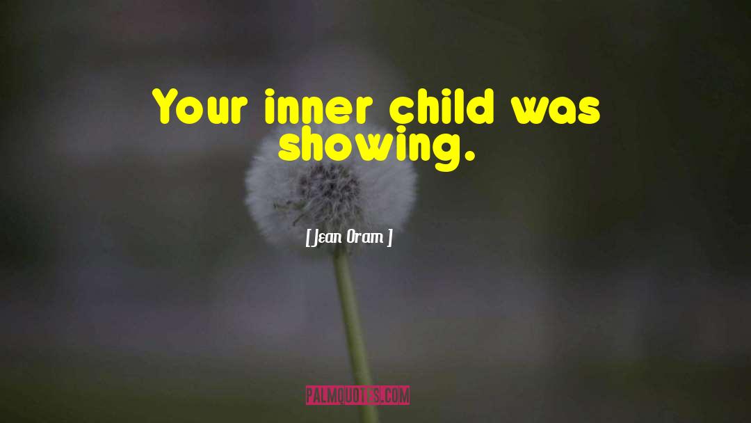 Jean Oram Quotes: Your inner child was showing.