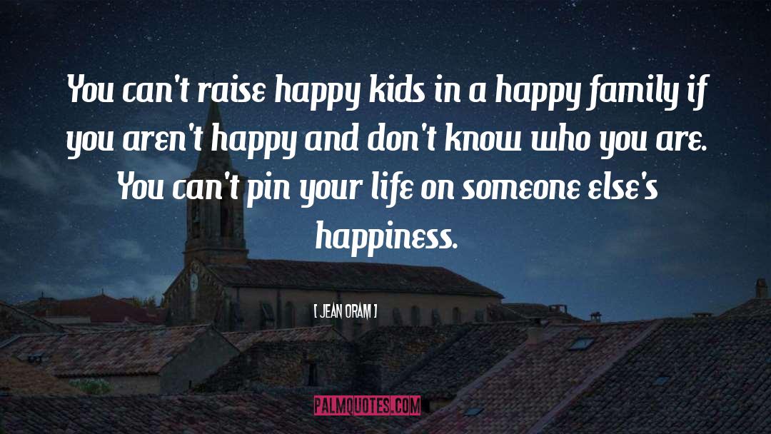 Jean Oram Quotes: You can't raise happy kids