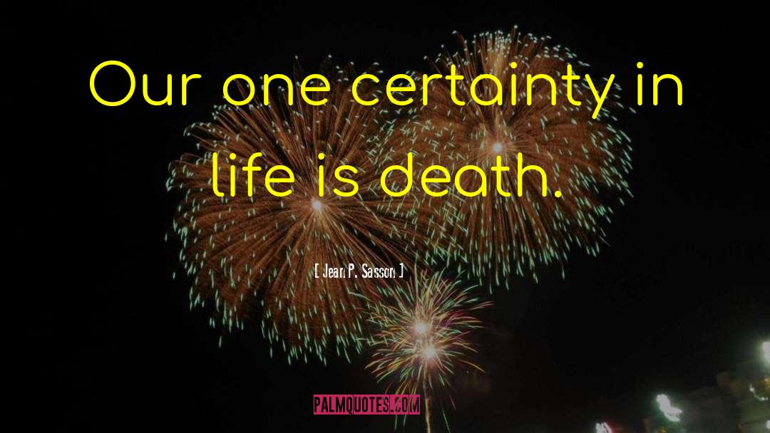 Jean P. Sasson Quotes: Our one certainty in life
