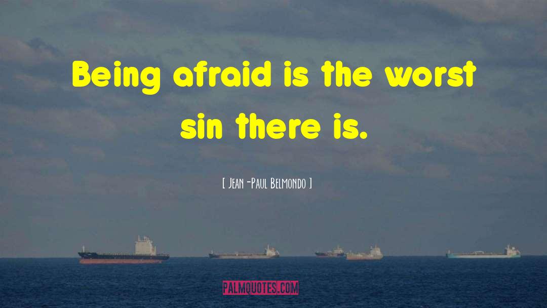 Jean-Paul Belmondo Quotes: Being afraid is the worst