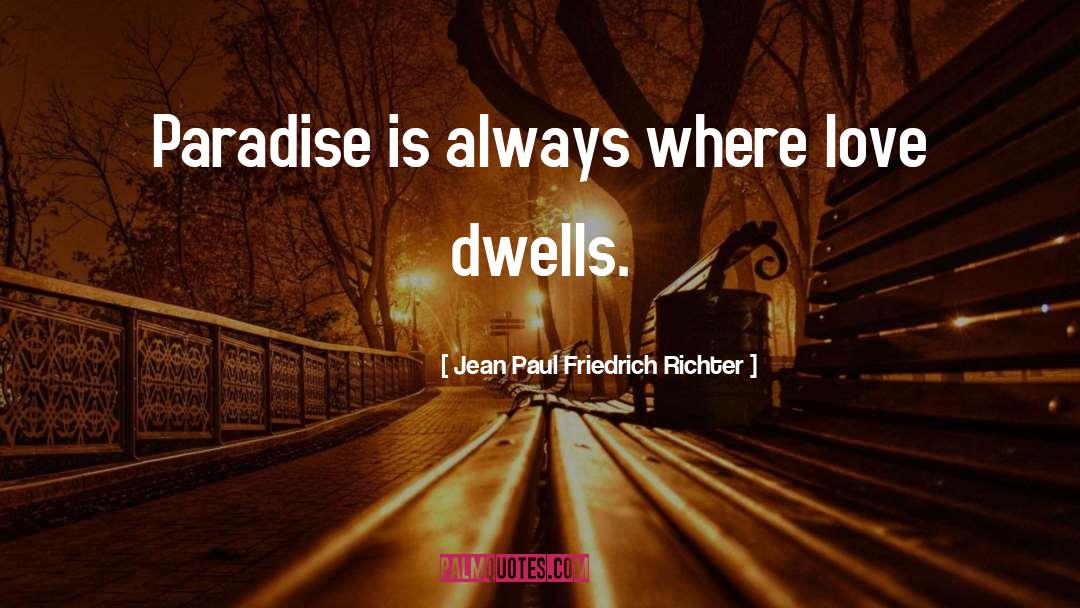 Jean Paul Friedrich Richter Quotes: Paradise is always where love