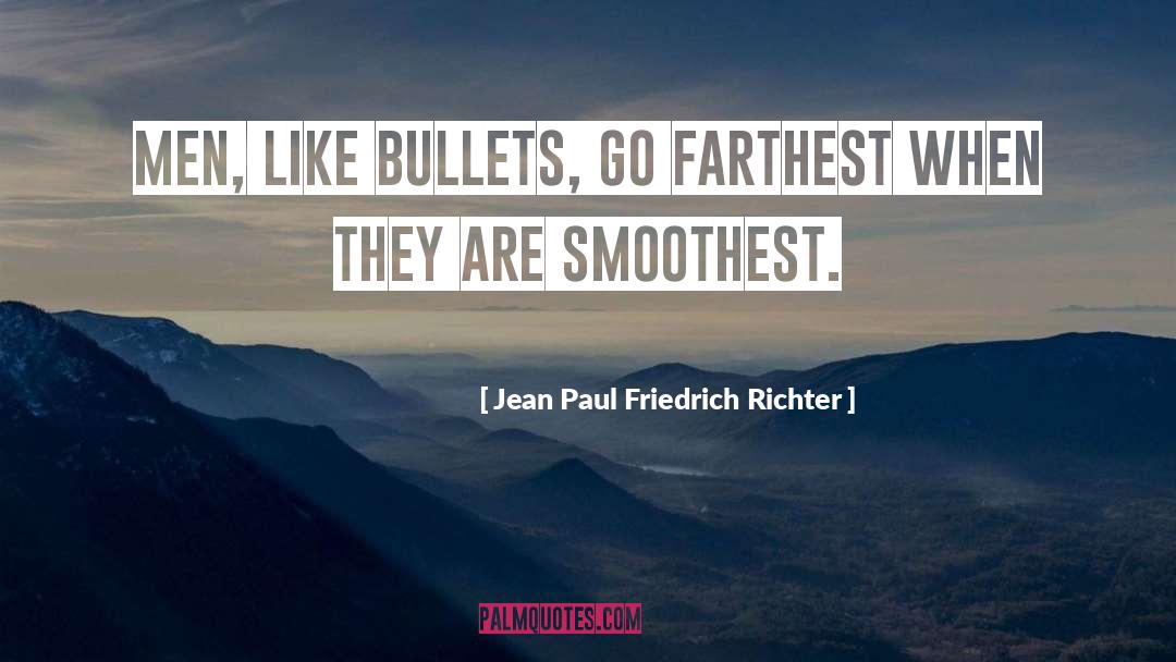 Jean Paul Friedrich Richter Quotes: Men, like bullets, go farthest