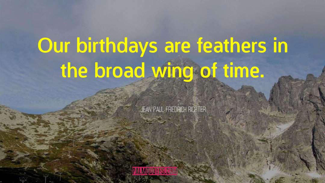 Jean Paul Friedrich Richter Quotes: Our birthdays are feathers in