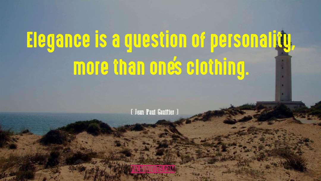 Jean Paul Gaultier Quotes: Elegance is a question of