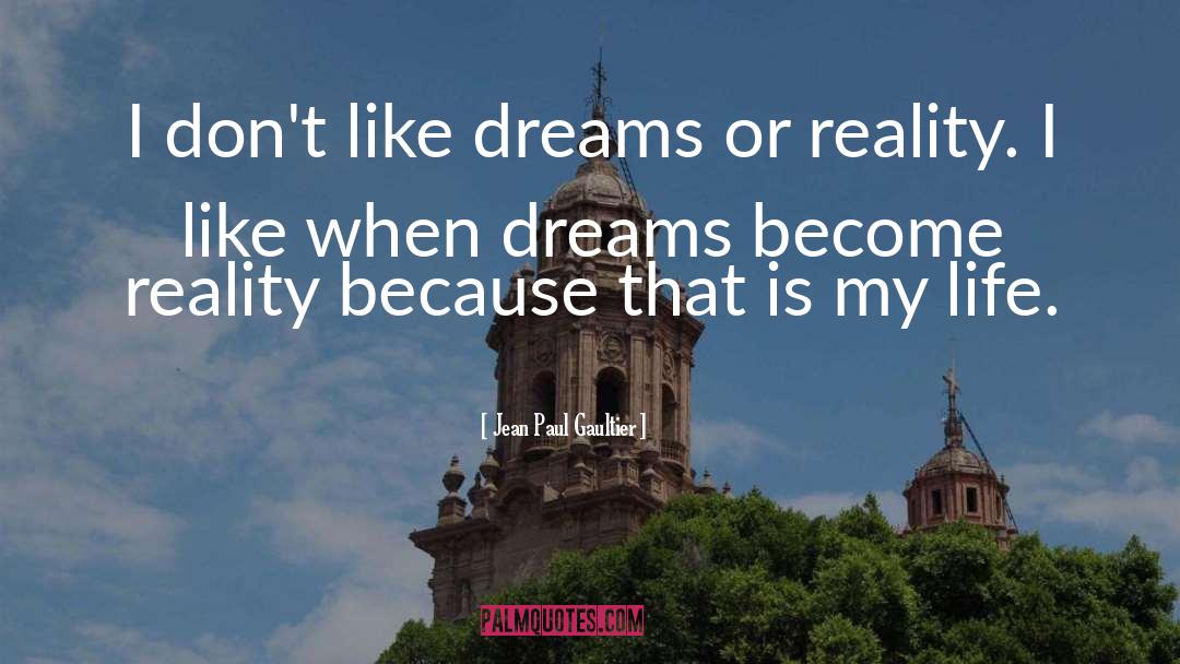 Jean Paul Gaultier Quotes: I don't like dreams or