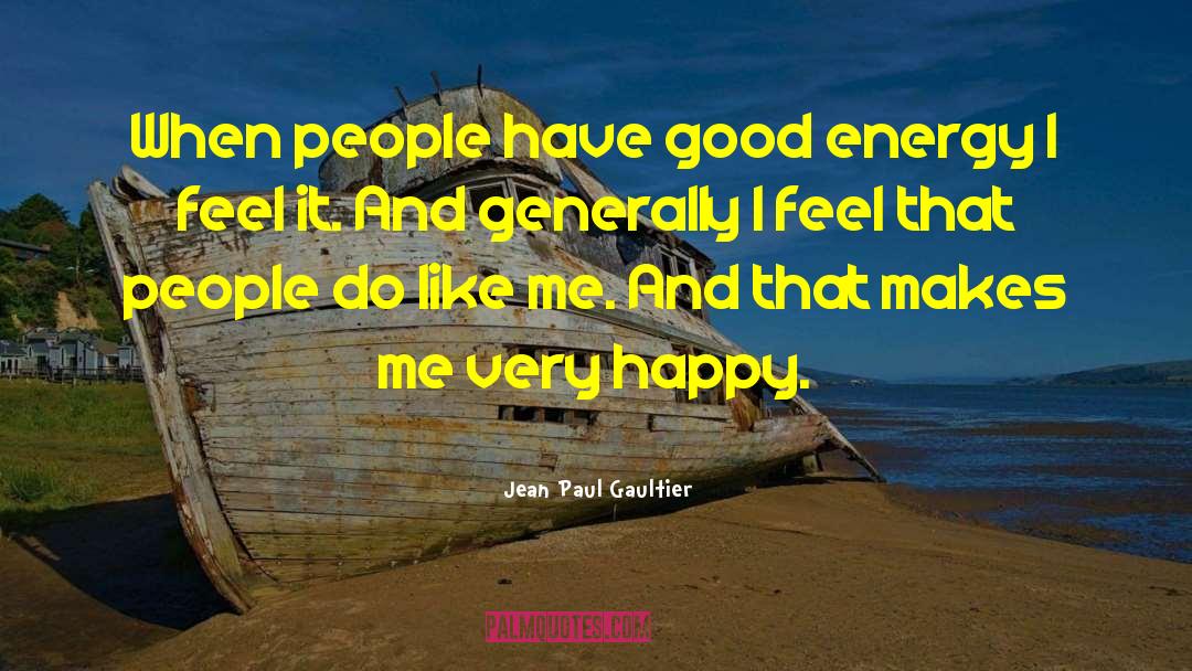 Jean Paul Gaultier Quotes: When people have good energy