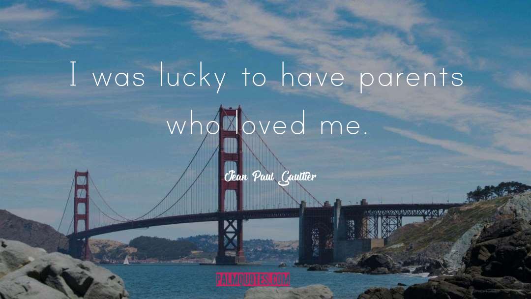 Jean Paul Gaultier Quotes: I was lucky to have