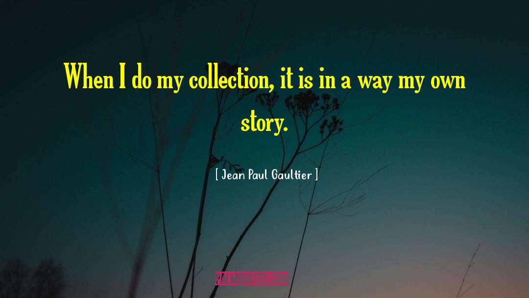 Jean Paul Gaultier Quotes: When I do my collection,