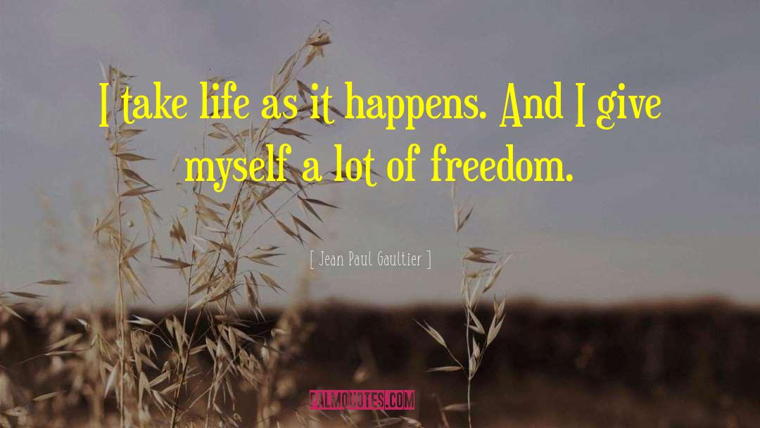 Jean Paul Gaultier Quotes: I take life as it