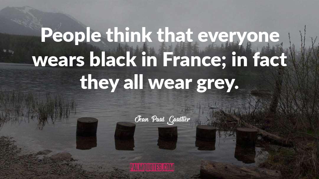 Jean Paul Gaultier Quotes: People think that everyone wears