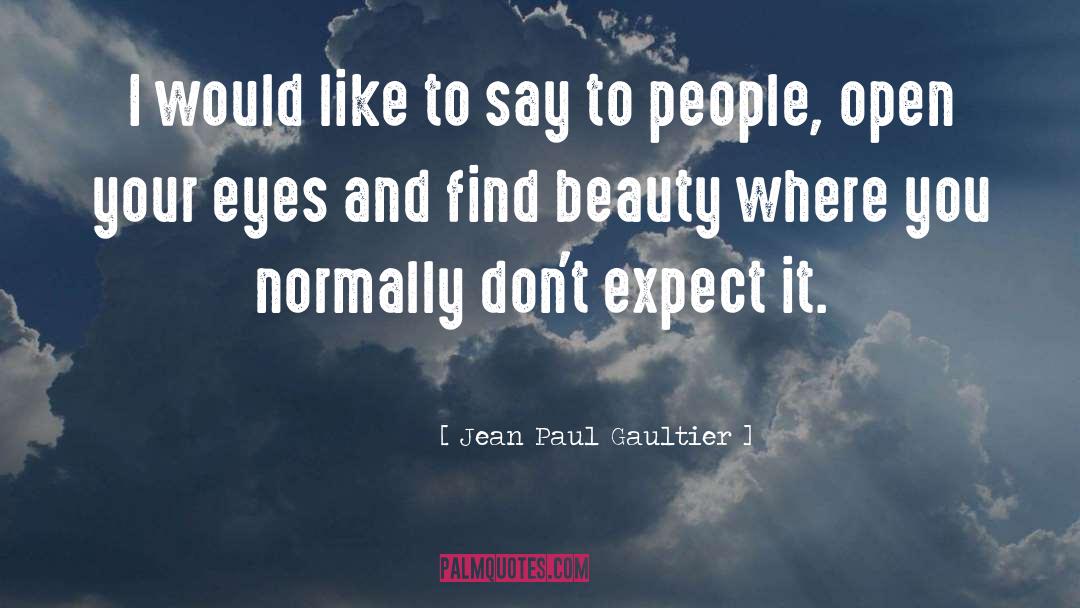Jean Paul Gaultier Quotes: I would like to say