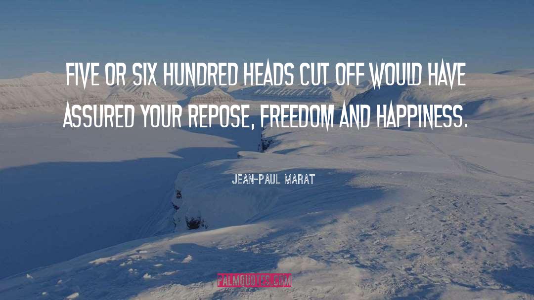 Jean-Paul Marat Quotes: Five or six hundred heads