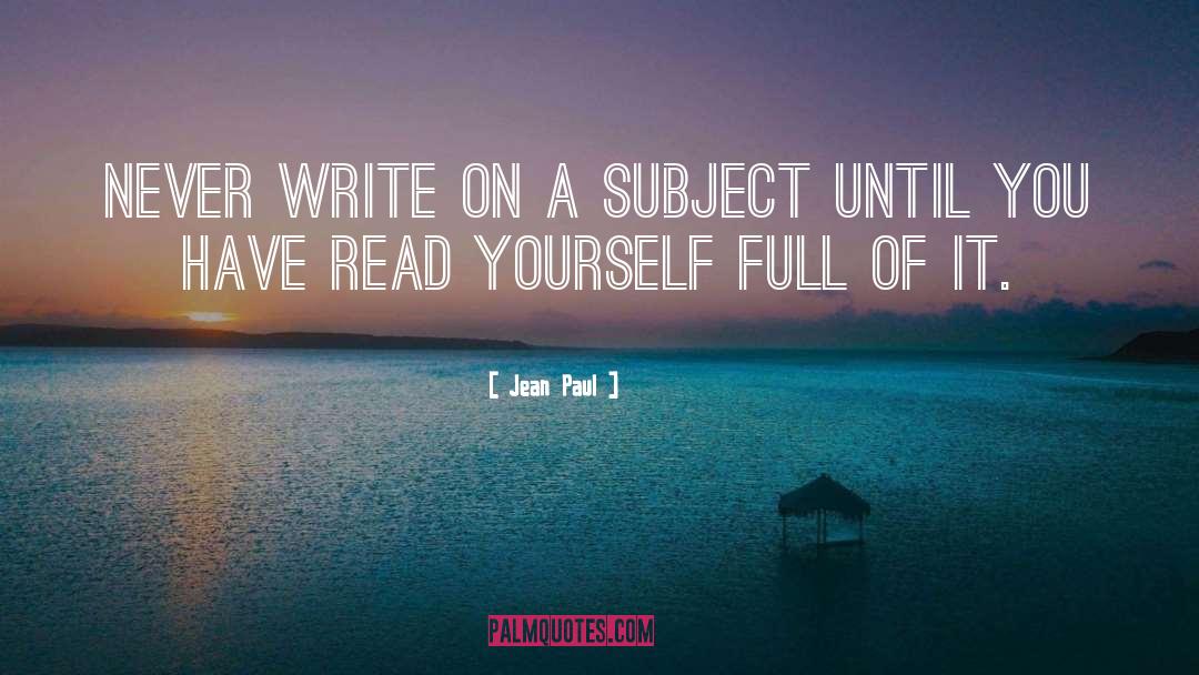 Jean Paul Quotes: Never write on a subject