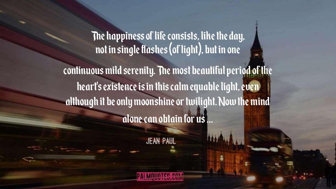 Jean Paul Quotes: The happiness of life consists,