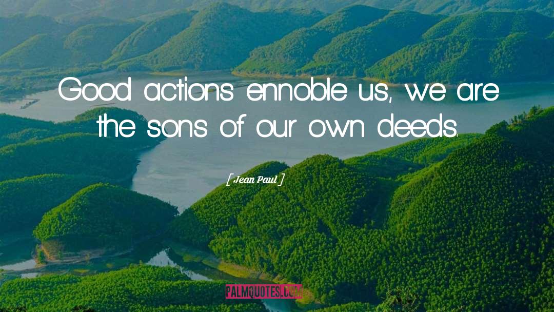 Jean Paul Quotes: Good actions ennoble us, we