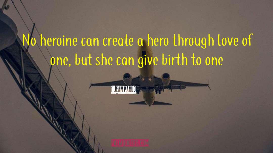 Jean Paul Quotes: No heroine can create a
