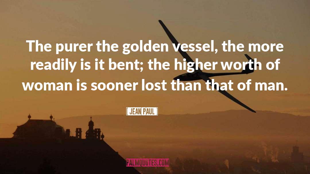 Jean Paul Quotes: The purer the golden vessel,
