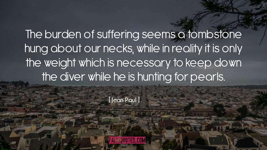 Jean Paul Quotes: The burden of suffering seems