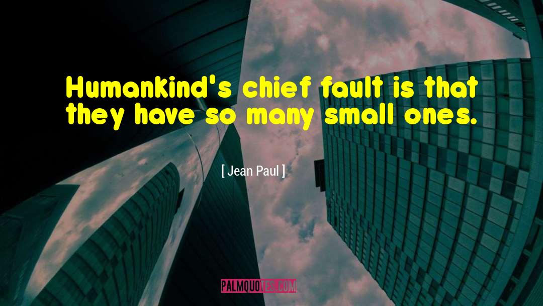 Jean Paul Quotes: Humankind's chief fault is that