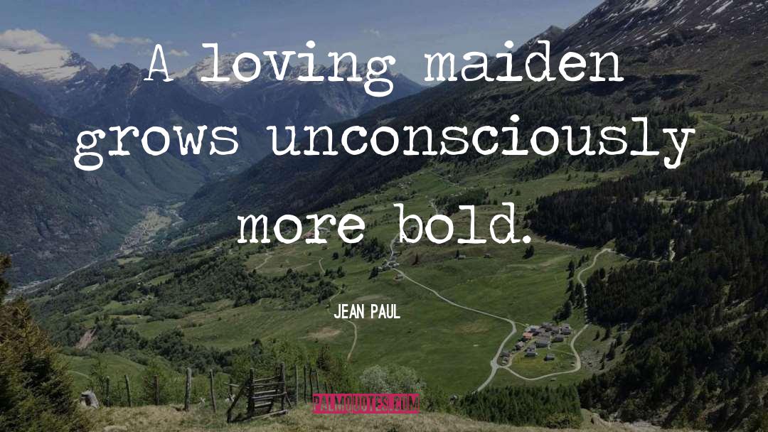 Jean Paul Quotes: A loving maiden grows unconsciously